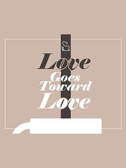 Love Goes Toward Love