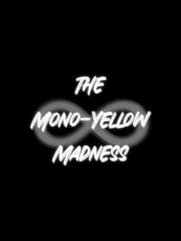 The Mono-Yellow Madness