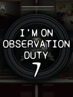 I'm on Observation Duty 7