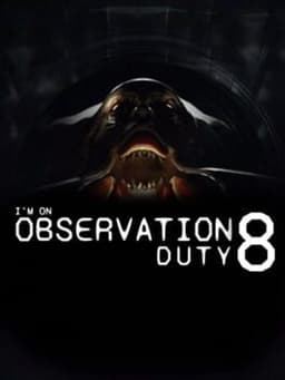 I'm on Observation Duty 8