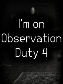 I'm on Observation Duty 4